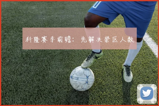 科隆赛季前瞻：先解决禁区人数