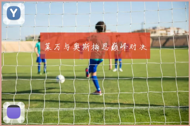 莱万与奥斯梅恩巅峰对决
