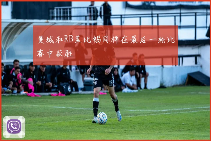 曼城和RB莱比锡同样在最后一轮比赛中获胜