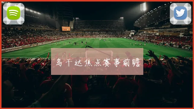 乌干达焦点赛事前瞻