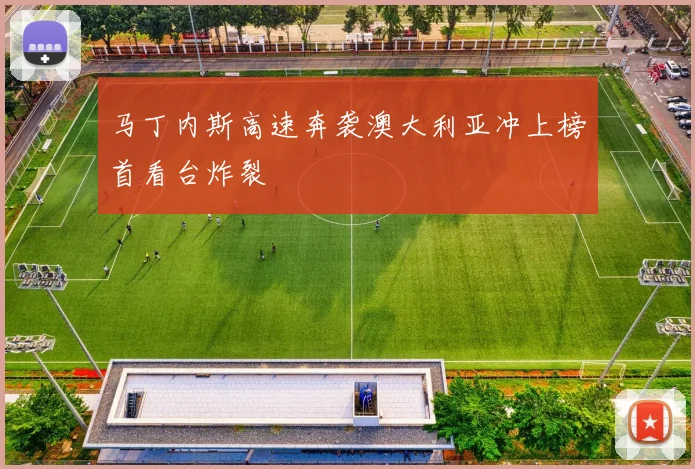 马丁内斯高速奔袭澳大利亚冲上榜首看台炸裂