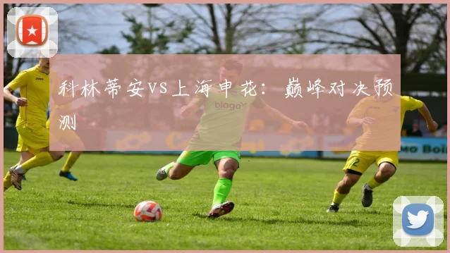 科林蒂安vs上海申花:巅峰对决预测