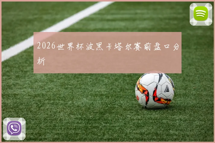 2026世界杯波黑卡塔尔赛前盘口分析