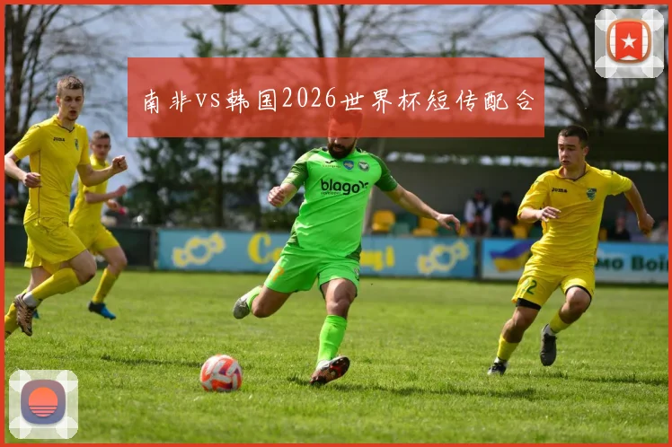 南非vs韩国2026世界杯短传配合