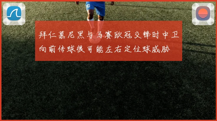拜仁慕尼黑与马赛欧冠交锋时中卫向前传球很可能左右定位球威胁