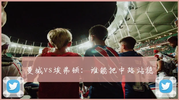 曼城vs埃弗顿:谁能把中路站稳