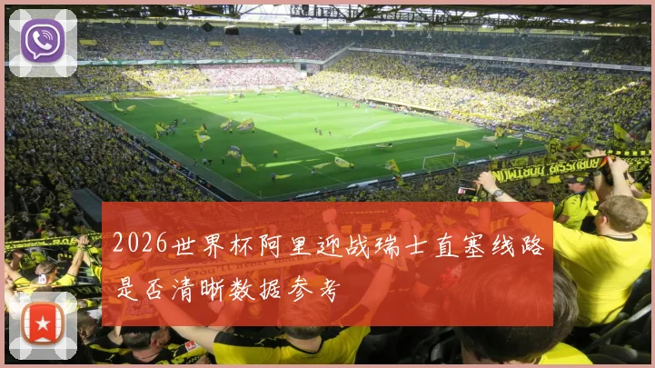 2026世界杯阿里迎战瑞士直塞线路是否清晰数据参考